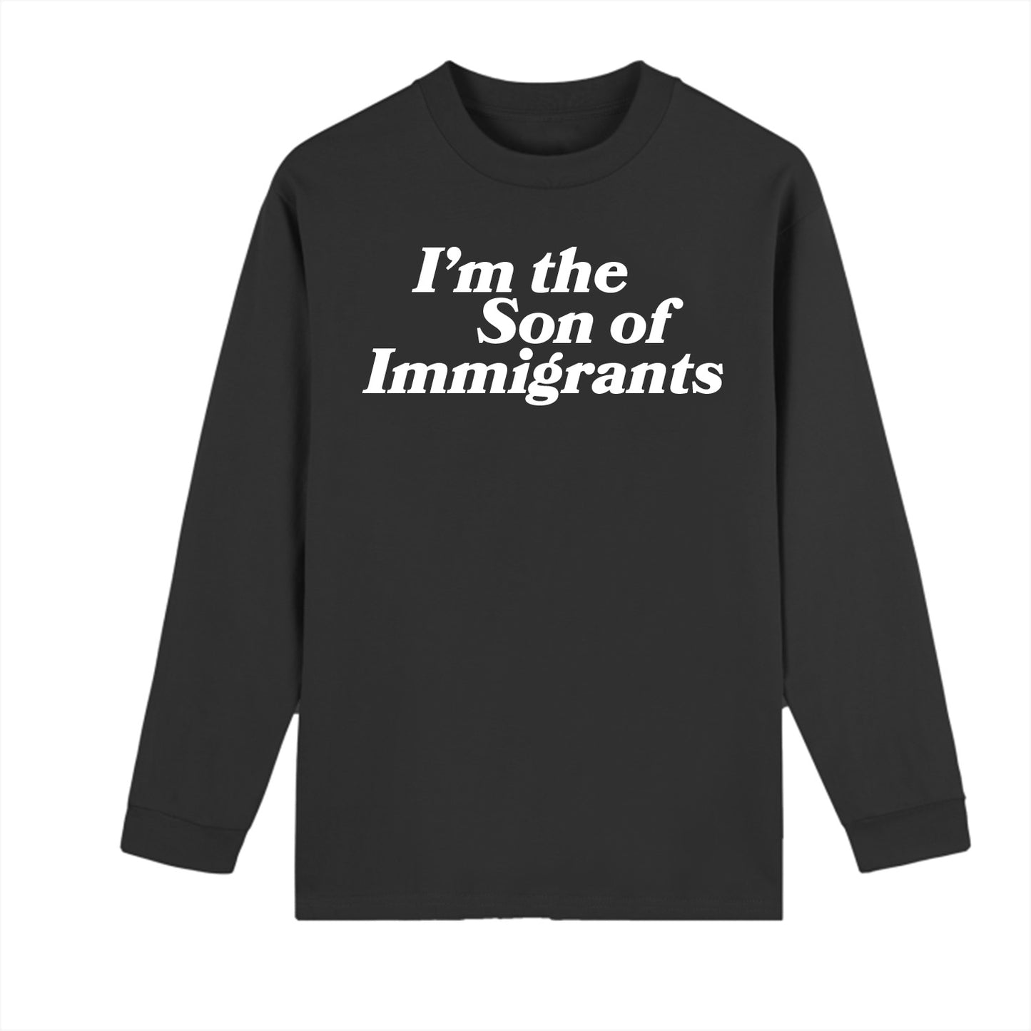 I'm The Son Of Immigrants Black Long Sleeve T-Shirt